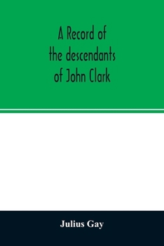 Paperback A record of the descendants of John Clark, of Farmington, Conn. The male branches brought down to 1882. The female branches one generation after the C Book