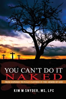 Paperback You Can't Do It Naked: From Exposed to Fully Clothed in the Armor of God Book