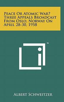 Hardcover Peace Or Atomic War? Three Appeals Broadcast From Oslo, Norway On April 28-30, 1958 Book