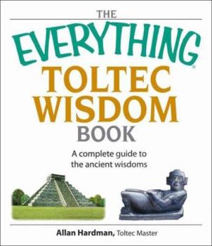 Paperback The Everything Toltec Wisdom Book: A Complete Guide to the Ancient Wisdoms Book