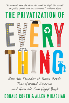 Paperback The Privatization of Everything: How the Plunder of Public Goods Transformed America and How We Can Fight Back Book