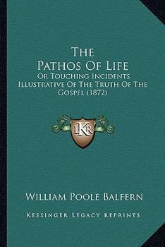 Paperback The Pathos Of Life: Or Touching Incidents Illustrative Of The Truth Of The Gospel (1872) Book