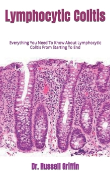 Paperback Lymphocytic Colitis: Everything You Need To Know About Lymphocytic Colitis From Starting To End Book
