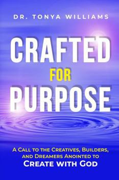 Paperback Crafted for Purpose: A Call to the Creatives, Builders, and Dreamers Anointed to Create with God Book