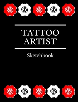 TATTOO ARTIST SKETCHBOOK: Sketch new tattoo designs. Record your clients' tattoo designs and information. 8.5" x 11" Paper size.