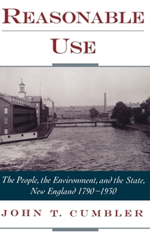 Hardcover Reasonable Use: The People, the Environment, and the State, New England 1790-1930 Book