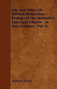 Life and Times of William McKendree - Bishop of the Methodist Episcopal Church - In Two Volumes - Vol. II.