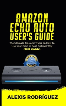 Paperback Amazon Echo Auto User's Guide: The Ultimate Tips and Tricks on How to Use Your Echo Auto in Best Optimal Way (2019 Update) Book