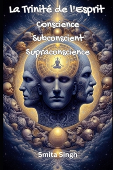La Trinité de l'Esprit : Conscience Subconscient Supraconscience (French Edition)