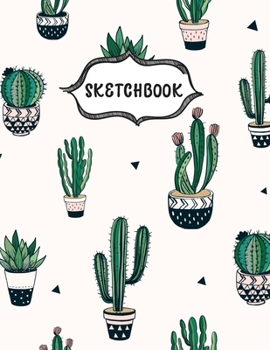 Sketchbook: Cactus Plants Sketching Book To Practice Drawing & Doodling, Artist Paint Pad, Large Blank Pages (8.5 x 11 in)