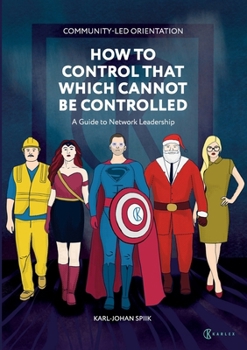 Community-Led Orientation: How to Control That Which Cannot Be Controlled: A Guide to Network Leadership