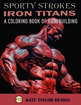 Paperback Iron Titans: A Coloring Book of Bodybuilding: The Intersection of Art and Physical Excellence Book