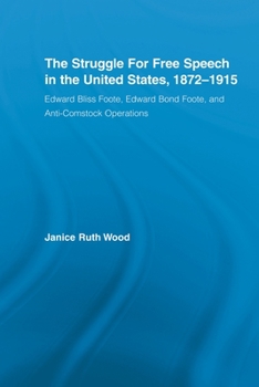 Paperback The Struggle for Free Speech in the United States, 1872-1915: Edward Bliss Foote, Edward Bond Foote, and Anti-Comstock Operations Book