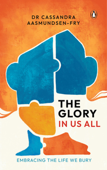 Paperback The Glory in Us All: Embracing the Life We Bury Book
