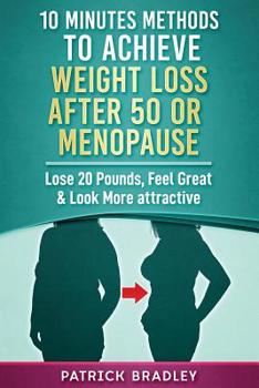 Paperback 10 Minutes Methods to Achieve Weight Loss After 50 or Menopause: Lose 20 Pounds, Feel Great & Look More Attractive Book