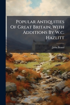 Paperback Popular Antiquities Of Great Britain, With Additions By W.c. Hazlitt Book