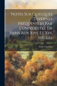 Paperback Notes Sur Quelques Tavernes Fréquentées Par L'universitée De Paris Aux Xive Et Xve Siècles [French] Book