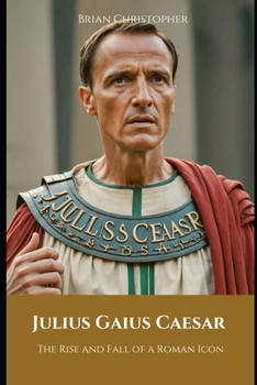 Paperback Julius Caesar: The Rise and Fall of a Roman Icon Book