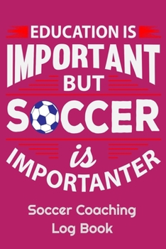 Education Is Important But Soccer Is Importanter Soccer Coaching Log Book: 6" x 9" Log Notebook for Soccer Coaches, 100 pages, Pink