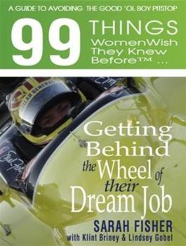 Paperback 99 Things Women Wish They Knew Before Getting Behind the Wheel of Their Dream Job: A Guide to Avoiding the Good 'ol Boy Pit Stop Book