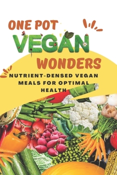 Paperback One-Pot Vegan Wonders: Nutrient-Dense Vegan Meals for Optimal Health Book