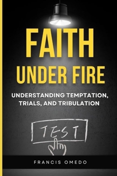 Paperback Faith Under Fire: Understanding Temptation, Trials, and Tribulation Book