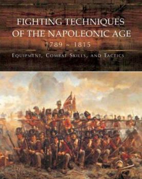 Hardcover Fighting Techniques of the Napoleonic Age 1792-1815: Equipment, Combat Skills, and Tactics Book