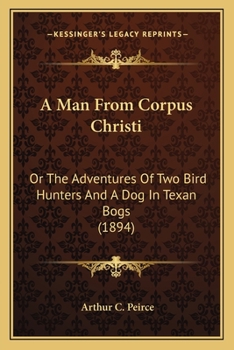Paperback A Man From Corpus Christi: Or The Adventures Of Two Bird Hunters And A Dog In Texan Bogs (1894) Book