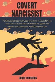 Covert Narcissist: 7 Effective Methods Truly Used By Victims Of Abuse To Cope With A Narcissist and Defend Themselves Against The Slanders and Falsehoods He Will Say About You