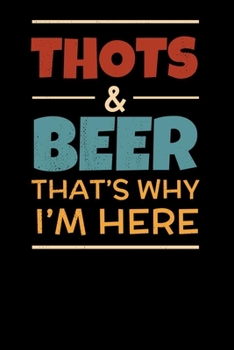 Thots and beer Thats why I am here: Notebook A5 for Thot Patrol Member, Thots and Dank Meme Lover I A5 (6x9 inch.) I Gift I 120 pages I Blank