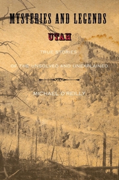 Paperback Mysteries and Legends of Utah: True Stories of the Unsolved and Unexplained Book