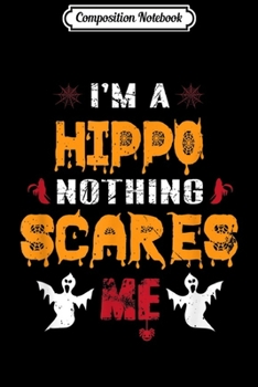 Composition Notebook: Nothing Scares Me I'm a HIPPO Halloween  Journal/Notebook Blank Lined Ruled 6x9 100 Pages