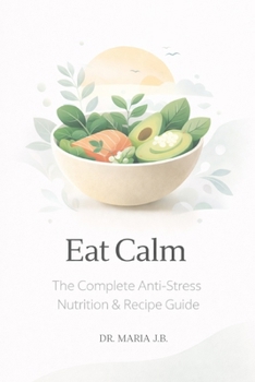 Paperback Eat Calm: The Complete Anti-Stress Nutrition & Recipe Guide Book