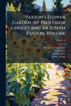 Paxton's flower garden /by Professor Lindley and Sir Joseph Paxton. Volume v. 2