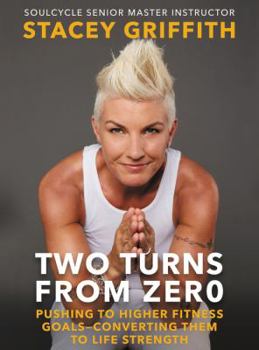 Hardcover Two Turns from Zero: Pushing to Higher Fitness Goals--Converting Them to Life Strength Book