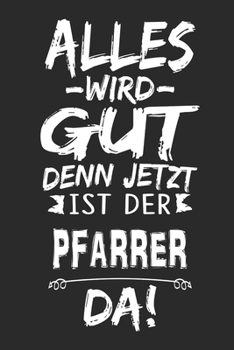 Alles wird gut denn jetzt ist der Pfarrer da: Notizbuch mit 110 Seiten (German Edition)