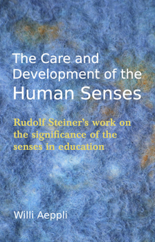 The Care and Development of the Human Senses: Rudolf Steiner's Work on the Significance of the Senses in Education