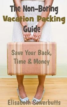 Paperback The Non-Boring Vacation Packing Guide: Save Your Back Time and Money Book