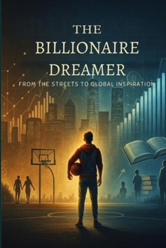 Paperback The Billionaire Dreamer: From the Streets to Global Inspiration Book