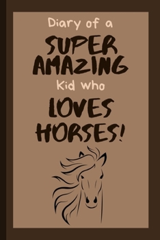 Diary of a Super Amazing Kid Who Loves Horses!: Small Lined Journal / Notebook for Children