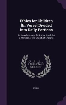 Hardcover Ethics for Children [In Verse] Divided Into Daily Portions: As Introductory to Ethics for Youth, by a Member of the Church of England Book