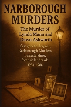 The Murder of Lynda Mann and Dawn Ashworth: First Genetic Dragnet, Narborough Murders, Leicestershire, forensic landmark, 1983–1986