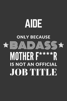 Paperback Aide Only Because Badass Mother F****R Is Not An Official Job Title Notebook: Lined Journal, 120 Pages, 6 x 9, Matte Finish Book