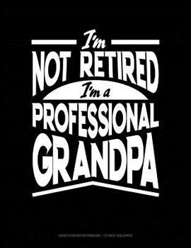 Paperback I'm Not Retired I'm a Professional Grandpa: Graph Paper Notebook - 1/2 Inch Squares Book