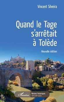 Quand le Tage s'arrêtait à Tolède: Nouvelle édition (Romans Historiques) (French Edition)