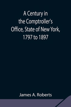 A Century in the Comptroller's Office, State of New York, 1797 to 1897