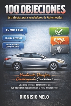 100 Objeciones: Estrategias para Vendedores de Automóviles: Venciendo Desafíos, Construyendo Conexiones: Una Guía Integral para Superar las 100 ... en la Venta de Automóviles (Spanish Edition)