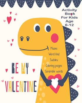 Paperback Be My Valentine Activity Book For Kids Age 6-12: Unleash Your Child's Creativity With These Fun Games & Puzzles, Valentines Day Activity Book For Chil Book