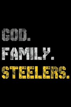 God. Family. Steelers.: God Family Slers Pro Us Flag Father's Day Dad Gift  Journal/Notebook Blank Lined Ruled 6x9 100 Pages