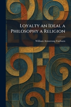 Paperback Loyalty an Ideal a Philosophy a Religion Book